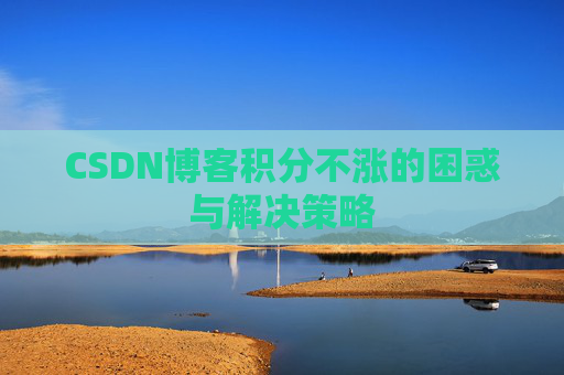 CSDN博客积分不涨的困惑与解决策略